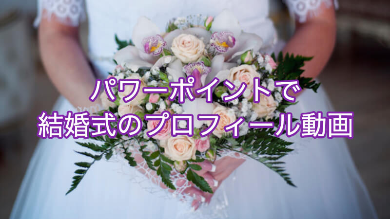 結婚式のプロフィール動画を無料で自作するオススメの方法 使い慣れたパワーポイントで作ろう まろりかの自由帳